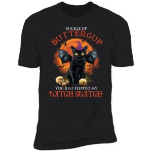 Black Cat Witch Buckle Up Buttercup You Just Flipped My Witch Switch Premium SS T-Shirt