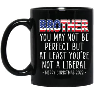 Brother At Least You're Not A Liberal Merry Christmas 2022 Mug