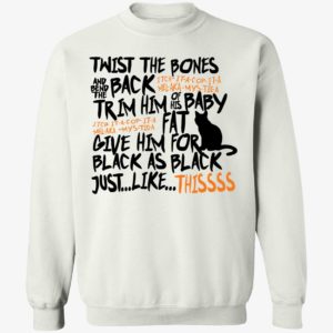 Cat Twist The Bones Give Him Fur Black As Black Just Like Thissss Sweatshirt