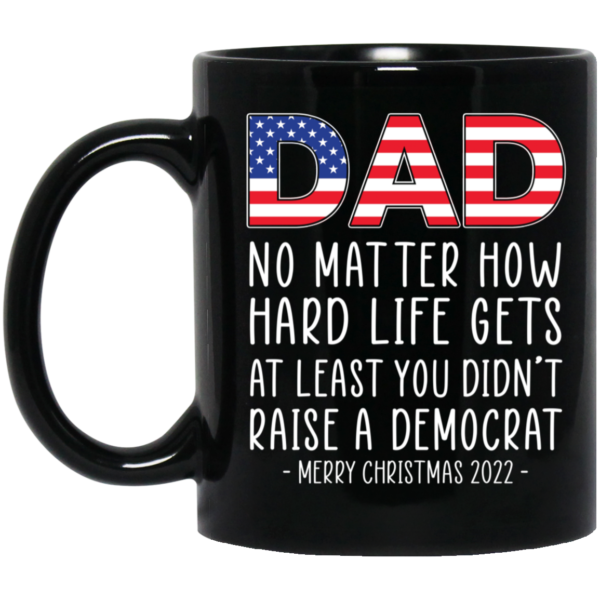Dad At Least You Didn't Raise A Democrat Merry Christmas 2022 Mug
