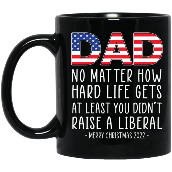 Dad At Least You Didn't Raise A Liberal Merry Christmas 2022 Mug
