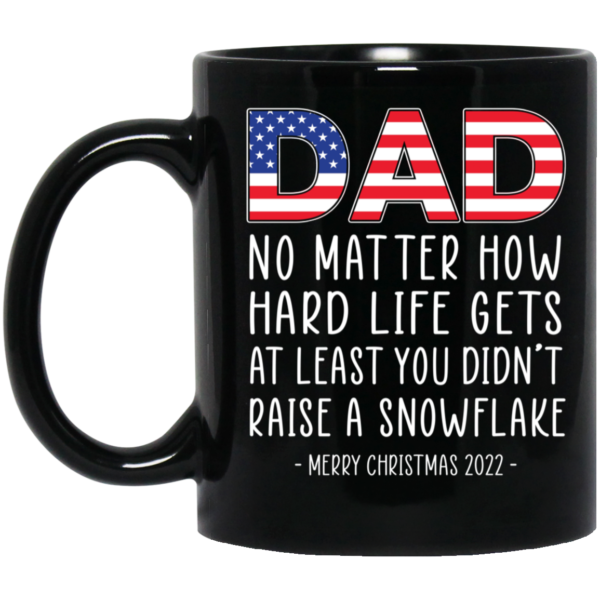 Dad At Least You Didn't Raise A Snowflake Merry Christmas 2022 Mug