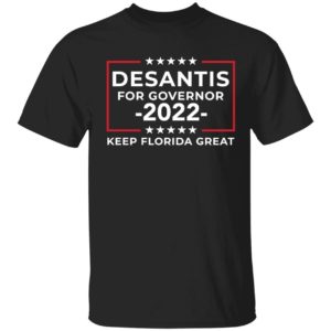 Desantis For Governor 2022 Keep Florida Great Shirt