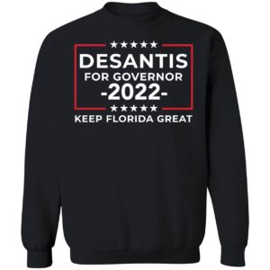 Desantis For Governor 2022 Keep Florida Great Sweatshirt