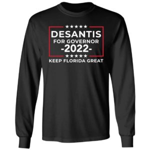 Desantis For Governor 2022 Keep Florida Great Long Sleeve Shirt