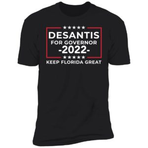 Desantis For Governor 2022 Keep Florida Great Premium SS T-Shirt