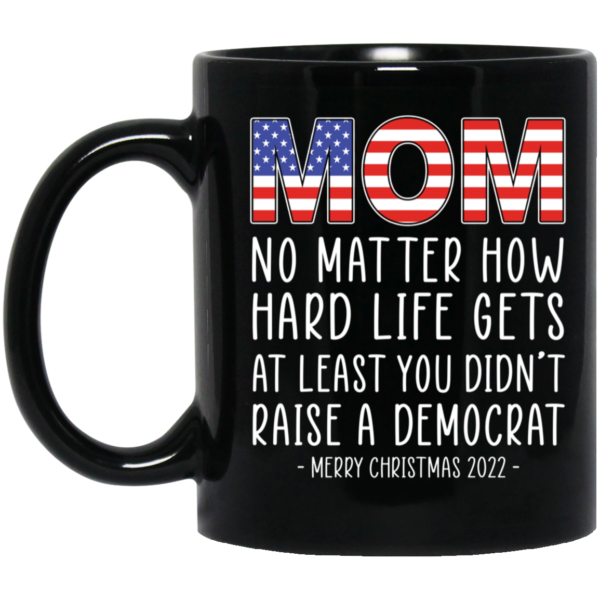 Mom At Least You Didn't Raise A Democrat Merry Christmas 2022 mug