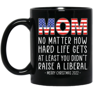 Mom At Least You Didn't Raise A Liberal Merry Christmas 2022 Mug