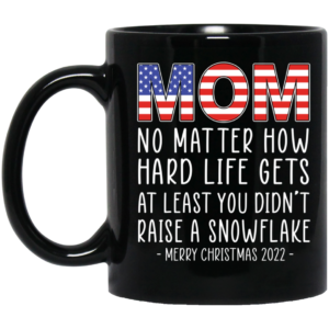Mom At Least You Didn't Raise A Snowflake Merry Christmas 2022 Mug