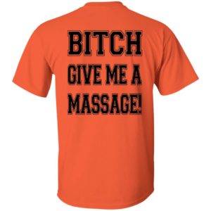 [Back] B*tch Give Me A Massage Shirt