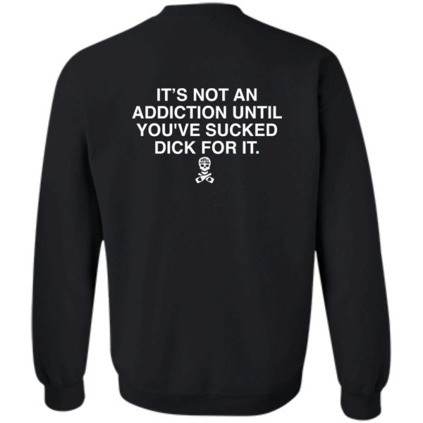 [Back] It's Not An Addiction Until You've S'ed Dick For It Sweatshirt