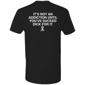[Back] It's Not An Addiction Until You've S'ed Dick For It Premium SS T-Shirt