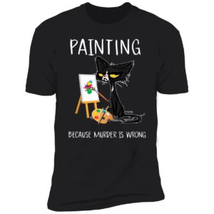 Black Cat Painting Because Murder Is Wrong Premium SS T-Shirt