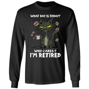 Black Cat What Day Is Today Who Cares Im Retired Shirt 4 1