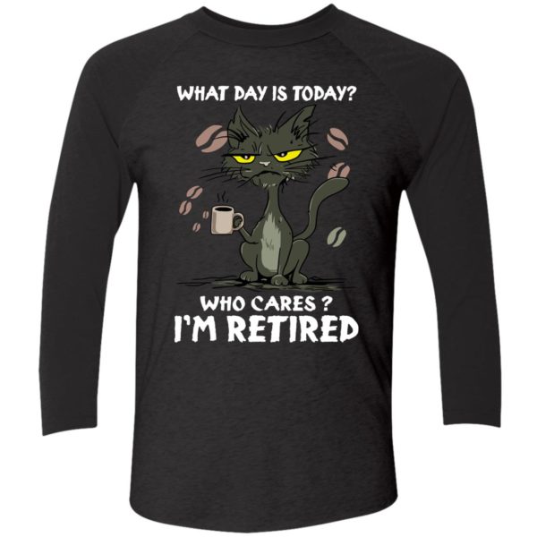 Black Cat What Day Is Today Who Cares Im Retired Shirt 9 1