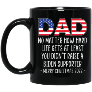 Dad At Least You Didn't Raise A Biden Supporter Merry Christmas 2022 Mug