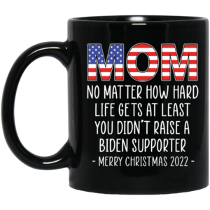 Mom At Least You Didn't Raise A Biden Supporter Merry Christmas 2022 Mug