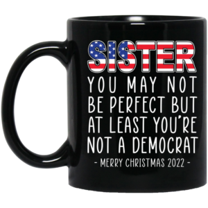 Sister At Least You're Not A Democrat Merry Christmas 2022 Mug