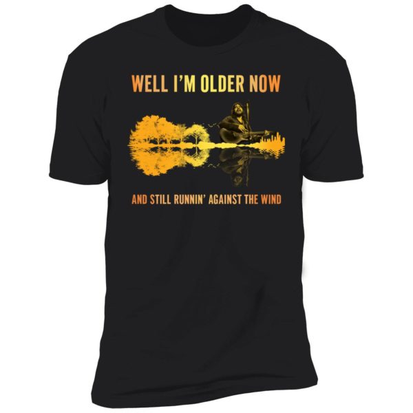 Well I'm Older Now And Still Running Against The Wind Premium SS T-Shirt