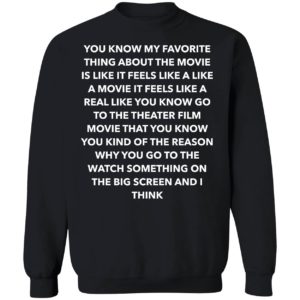 You Know My Favorite Thing About The Movie Is Like It Feels Sweatshirt
