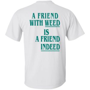 [Back] A Friend With Weed Is A Friend Indeed Shirt