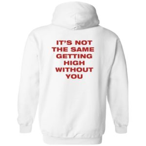 [Back] It's Not The Same Getting High Without You Hoodie