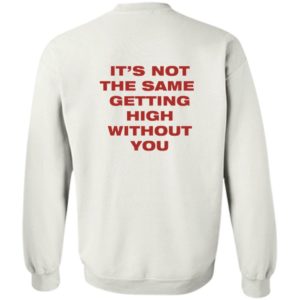 [Back] It's Not The Same Getting High Without You Sweatshirt