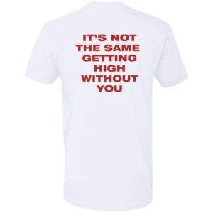 [Back] It's Not The Same Getting High Without You Premium SS T-Shirt