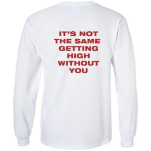 [Back] It's Not The Same Getting High Without You Long Sleeve Shirt