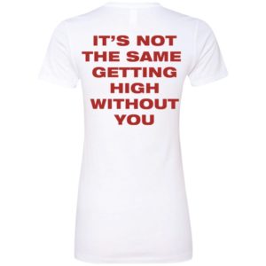 [Back] It's Not The Same Getting High Without You Ladies Boyfriend Shirt