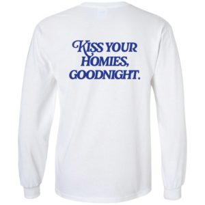 [Back] Kiss Your Homies Goodnight Long Sleeve Shirt