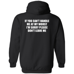 [Back] If You Can't Handle Me At My Worst I'm Sorry Please Don't Leave Me Hoodie