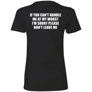 [Back] If You Can't Handle Me At My Worst I'm Sorry Please Don't Leave Me Ladies Boyfriend Shirt