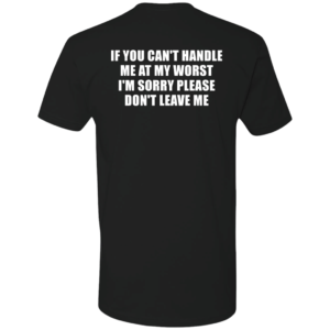 [Back] If You Can't Handle Me At My Worst I'm Sorry Please Don't Leave Me Premium SS T-Shirt