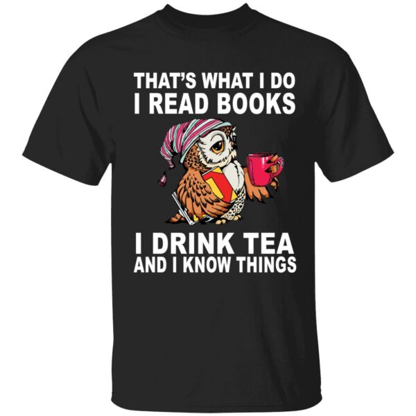 Owl That's What I Do I Read Books I Drink Tea And I Know Things Shirt