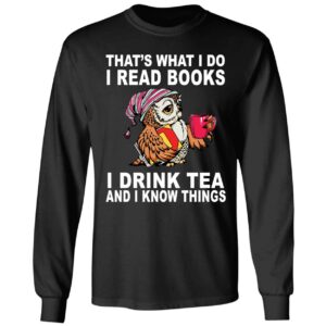 Owl That's What I Do I Read Books I Drink Tea And I Know Things Long Sleeve Shirt