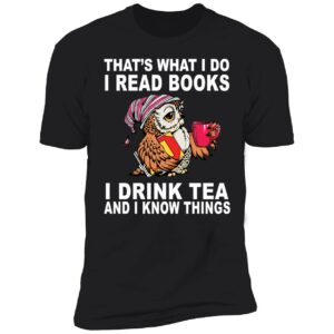 Owl That's What I Do I Read Books I Drink Tea And I Know Things Premium SS T-Shirt