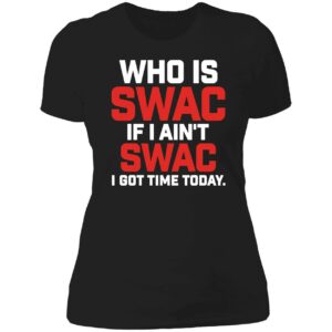 Who Is Swac If I Ain't Swac I Got Time Today Ladies Boyfriend Shirt