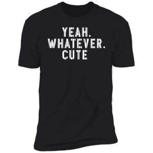 Yeah Whatever Cute Premium SS T-Shirt