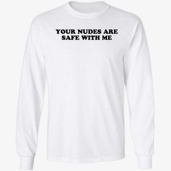 Your Nudes Are Safe With Me Long Sleeve Shirt
