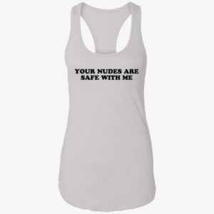Your Nudes Are Safe With Me Shirt. 7 1