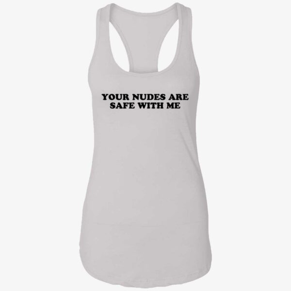 Your Nudes Are Safe With Me Shirt. 7 1
