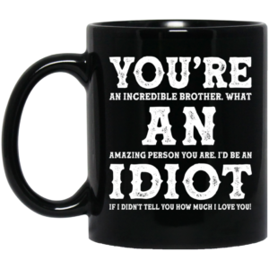 You're An Incredible Brother Idiot Mug