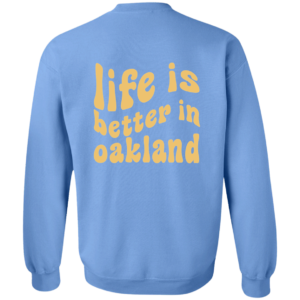 [Back] Life Is Better In Oakland Sweatshirt