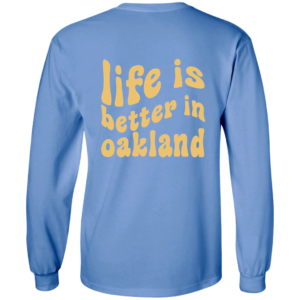 [Back] Life Is Better In Oakland Long Sleeve Shirt