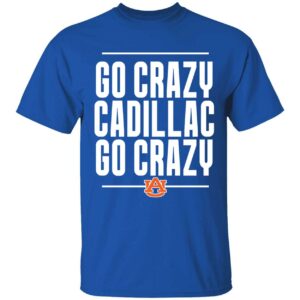 Go Crazy Cadillac Go Crazy Shirt