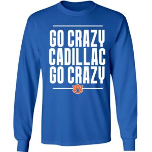 Go Crazy Cadillac Go Crazy Long Sleeve Shirt