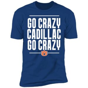 Go Crazy Cadillac Go Crazy Premium SS T-Shirt