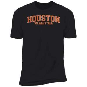 Houston Vs All Y'all Sweatshirt Houston Vs All Y'all Premium SS T-Shirt