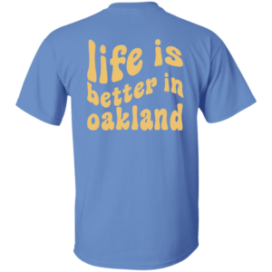 Life Is Better In Oakland Shirt